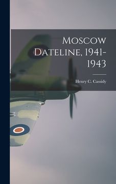 portada Moscow Dateline, 1941-1943 (en Inglés)