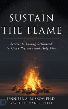portada Sustain the Flame: Secrets to Living Saturated in God's Presence and Holy Fire (en Inglés)