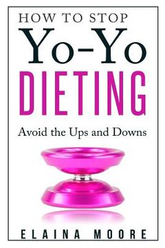 portada How to Stop Yo-Yo Dieting: Avoid the Ups and Downs (en Inglés)
