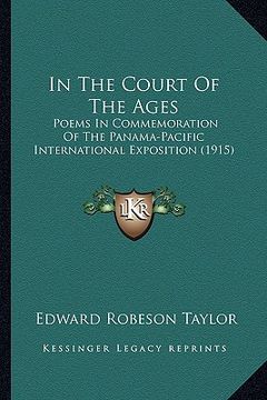 portada in the court of the ages: poems in commemoration of the panama-pacific international exposition (1915) (en Inglés)
