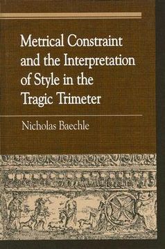 portada metrical constraint and the interpretation of style in the tragic trimeter (en Inglés)