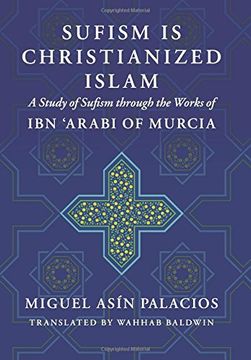 portada Sufism Is Christianized Islam: A Study through the Works of Ibn Arabi of Murcia (en Inglés)