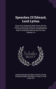 portada Speeches Of Edward, Lord Lytton: Now First Collected With Some Of His Political Writings Hitherto Unpublished, And A Prefatory Memoir By His Son, Volu (en Inglés)