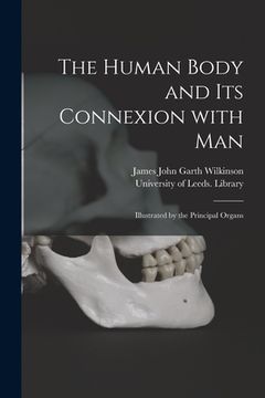 portada The Human Body and Its Connexion With Man: Illustrated by the Principal Organs (en Inglés)