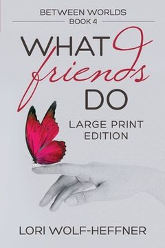 portada Between Worlds 4: What Friends Do (large print) (en Inglés)