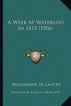 portada a week at waterloo in 1815 (1906) (en Inglés)