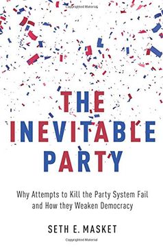 portada The Inevitable Party: Why Attempts to Kill the Party System Fail and how They Weaken Democracy (in English)