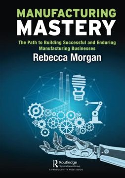 portada Manufacturing Mastery: The Path to Building Successful and Enduring Manufacturing Businesses (en Inglés)