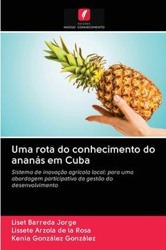 portada Uma Rota do Conhecimento do Ananás em Cuba: Sistema de Inovação Agrícola Local: Para uma Abordagem Participativa da Gestão do Desenvolvimento (en Portugués)