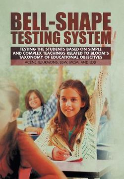 portada Bell-Shape Testing System: Testing the Students Based on Simple and Complex Teachings Related to Bloom's Taxonomy of Educational Objectives (en Inglés)