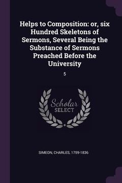 portada Helps to Composition: or, six Hundred Skeletons of Sermons, Several Being the Substance of Sermons Preached Before the University: 5 (en Inglés)