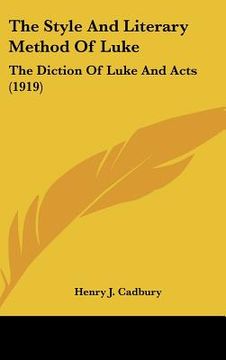 portada the style and literary method of luke: the diction of luke and acts (1919) (en Inglés)