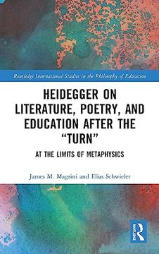 portada Heidegger on Literature, Poetry, and Education After the "Turn": At the Limits of Metaphysics (Routledge International Studies in the Philosophy of Education) (in English)