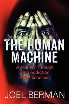 portada the human machine: a journey through drug addiction and alcoholism (en Inglés)