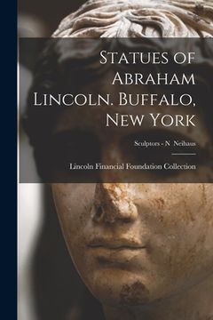 portada Statues of Abraham Lincoln. Buffalo, New York; Sculptors - N Neihaus (en Inglés)