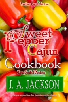 portada The Sweet Pepper Cajun! Tasty Soulful Cookbook!: Southern Family Recipes! (en Inglés)