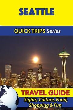 portada Seattle Travel Guide (Quick Trips Series): Sights, Culture, Food, Shopping & Fun (en Inglés)