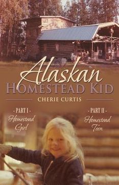 portada Alaskan Homestead Kid: PART I Homestead Girl, PART II Homestead Teen (en Inglés)