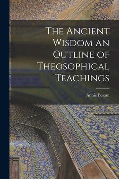portada The Ancient Wisdom an Outline of Theosophical Teachings (en Inglés)