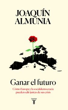 portada Ganar el Futuro: Cómo Europa y la Socialdemocracia Pueden Salir Juntas de sus Crisis (in Spanish)