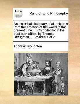 portada an historical dictionary of all religions from the creation of the world to this present time. ... compiled from the best authorities, by thomas brou (en Inglés)