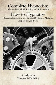 portada Complete Hypnotism: Mesmerism, Mind-Reading and Spiritualism How to Hypnotize: Being an Exhaustive and Practical System of Method, Applica (en Inglés)