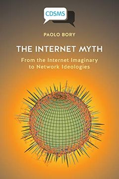 portada The Internet Myth: From the Internet Imaginary to Network Ideologies (Critical, Digital and Social Media Studies) (in English)