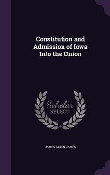 portada Constitution and Admission of Iowa Into the Union (en Inglés)