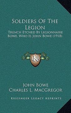portada soldiers of the legion: trench etched by legionnaire bowe, who is john bowe (1918) (en Inglés)