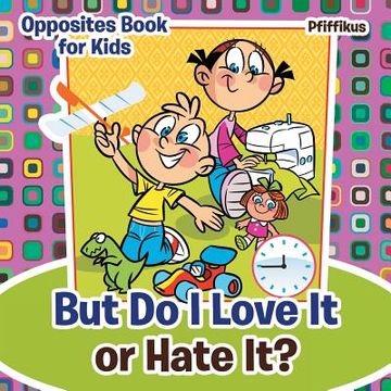 portada But Do I Love It or Hate It? Opposites Book for Kids (in English)