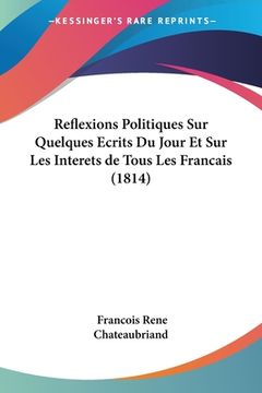 portada Reflexions Politiques Sur Quelques Ecrits Du Jour Et Sur Les Interets de Tous Les Francais (1814) (en Francés)