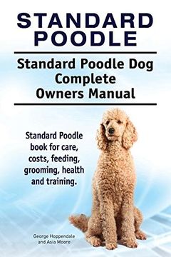 portada Standard Poodle. Standard Poodle Dog Complete Owners Manual. Standard Poodle Book for Care, Costs, Feeding, Grooming, Health and Training. (en Inglés)
