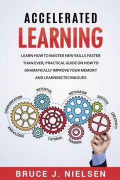 portada Accelerated Learning: Learn How to Master new Skills Faster than Ever; Practical Guide on how to Dramatically Improve Your Memory and Learning Techniques