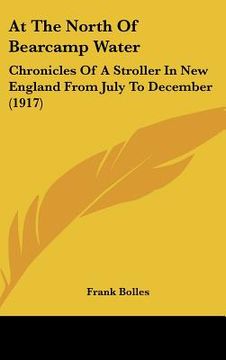 portada at the north of bearcamp water: chronicles of a stroller in new england from july to december (1917) (en Inglés)
