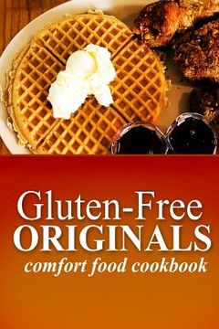 portada Gluten-Free Originals - Comfort Food Cookbook: (Practical and Delicious Gluten-Free, Grain Free, Dairy Free Recipes) (en Inglés)
