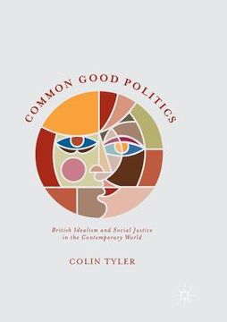 portada Common Good Politics: British Idealism and Social Justice in the Contemporary World (in English)