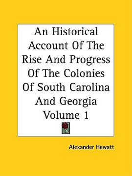 portada an historical account of the rise and progress of the colonies of south carolina and georgia volume 1 (en Inglés)