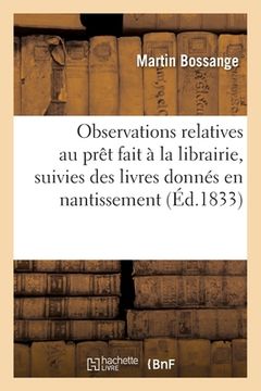 portada Nouvelles Observations de M. Bossange Père, Relatives Au Prêt Fait À La Librairie: Suivies Du Catalogue Des Livres Donnés En Nantissement (en Francés)