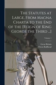 portada The Statutes at Large, From Magna Charta to the End of the [Reign of King George the Third ...]; Volume 1