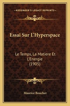 portada Essai Sur L'Hyperspace: Le Temps, La Matiere Et L'Energie (1905) (en Francés)