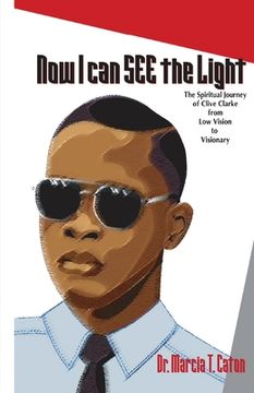 portada Now I Can SEE The Light: The Spiritual Journey of Clive Clarke From Low Vision To Visionary (en Inglés)