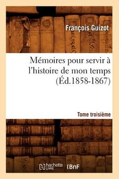 portada Mémoires Pour Servir À l'Histoire de Mon Temps. Tome Troisième (Éd.1858-1867) (en Francés)