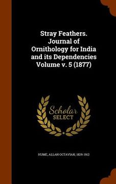 portada Stray Feathers. Journal of Ornithology for India and its Dependencies Volume v. 5 (1877)