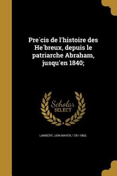 portada Précis de l'histoire des Hébreux, depuis le patriarche Abraham, jusqu'en 1840; (en Francés)