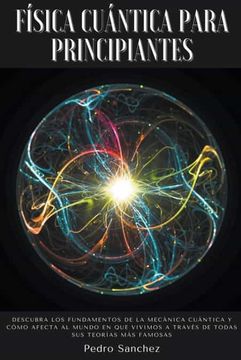 portada Física cuántica para principiantes: Descubra los fundamentos de la mecánica cuántica y cómo afecta al mundo en que vivimos a través de todas sus teorí