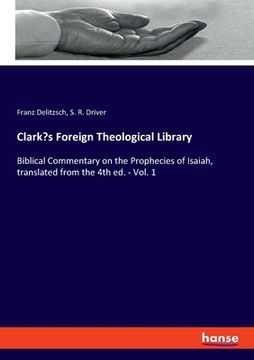 portada Clark's Foreign Theological Library: Biblical Commentary on the Prophecies of Isaiah, translated from the 4th ed. - Vol. 1 (en Inglés)