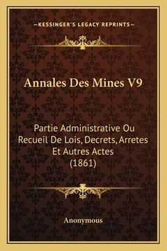 portada Annales Des Mines V9: Partie Administrative Ou Recueil De Lois, Decrets, Arretes Et Autres Actes (1861) (en Francés)