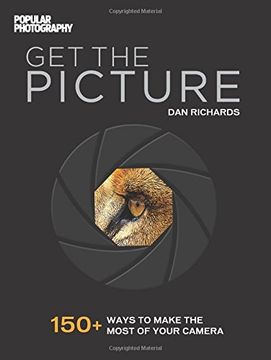 portada Get the Picture: 150+ Ways to Make the Most of Your Camera
