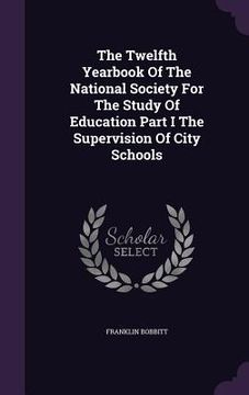 portada The Twelfth Yearbook Of The National Society For The Study Of Education Part I The Supervision Of City Schools (en Inglés)