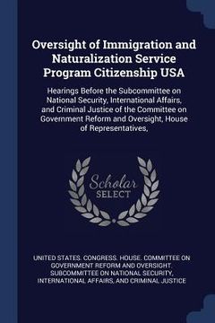 portada Oversight of Immigration and Naturalization Service Program Citizenship USA: Hearings Before the Subcommittee on National Security, International Affa (en Inglés)